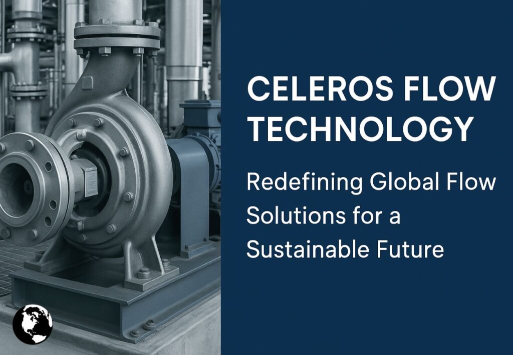 Celeros Flow Technology: Redefining Global Flow Solutions for a Sustainable Future Celeros Flow Technology