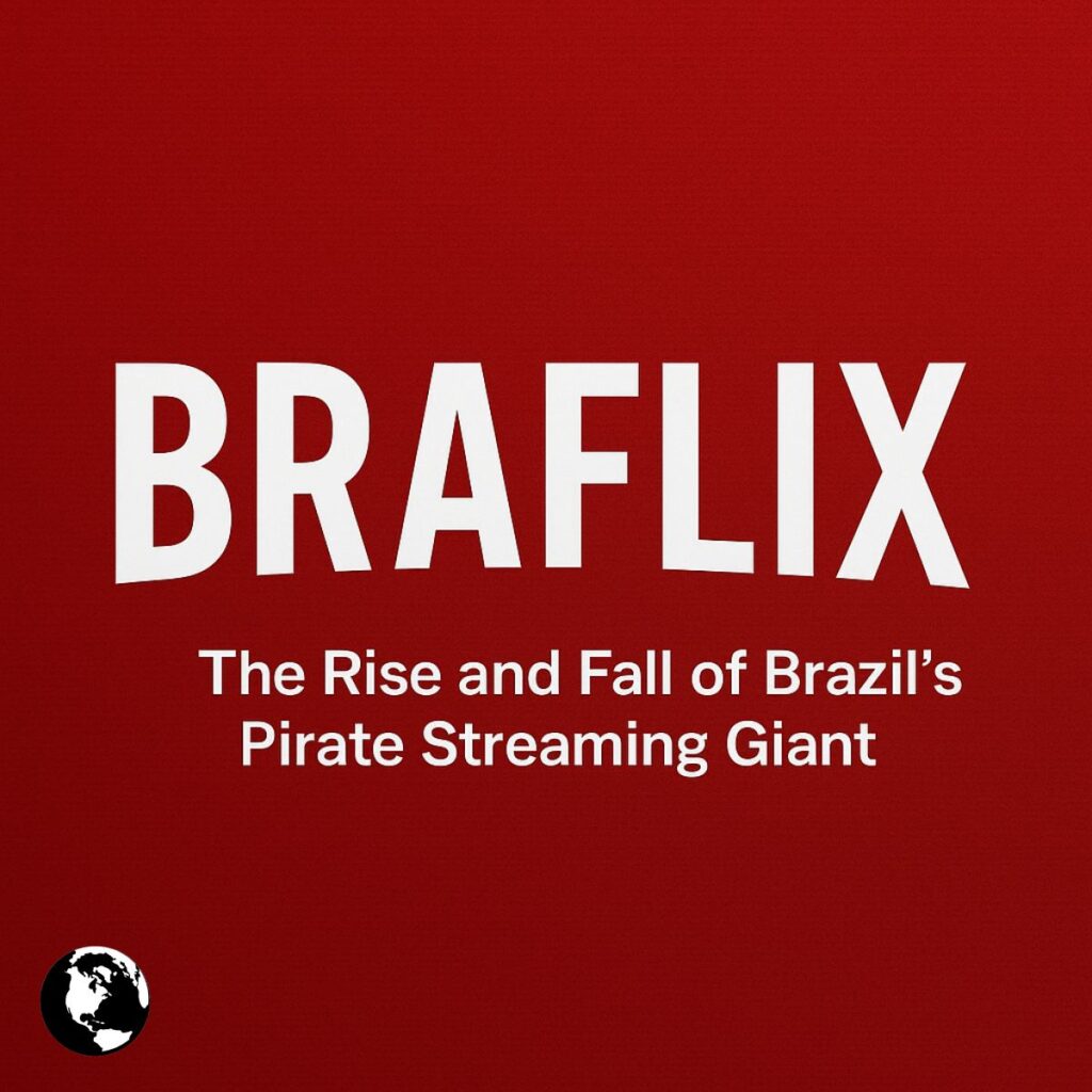 Braflix: The Rise and Fall of Brazil’s Pirate Streaming Giant braflix
