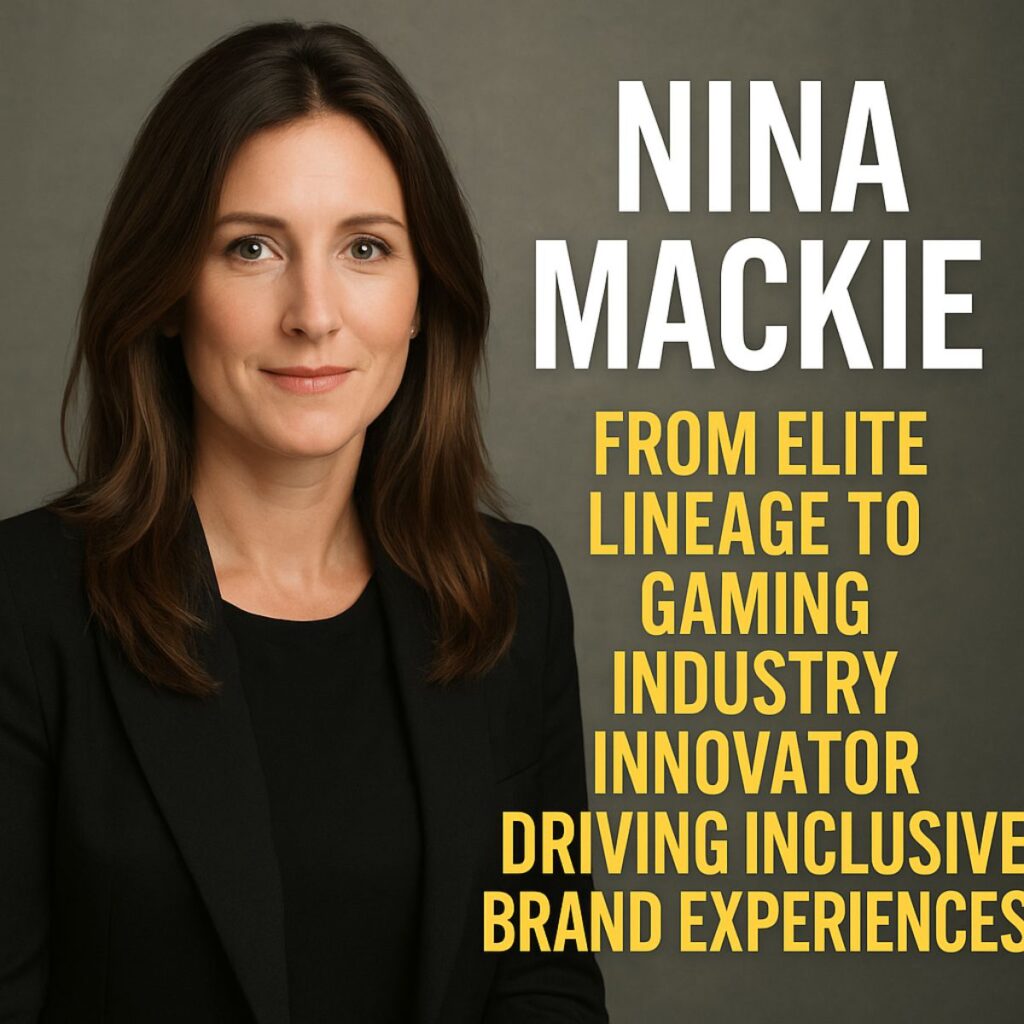 Nina Mackie: From Elite Lineage to Gaming Industry Innovator Driving Inclusive Brand Experiences nina mackie